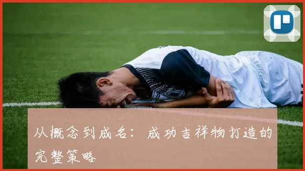 从概念到成名:成功吉祥物打造的完整策略