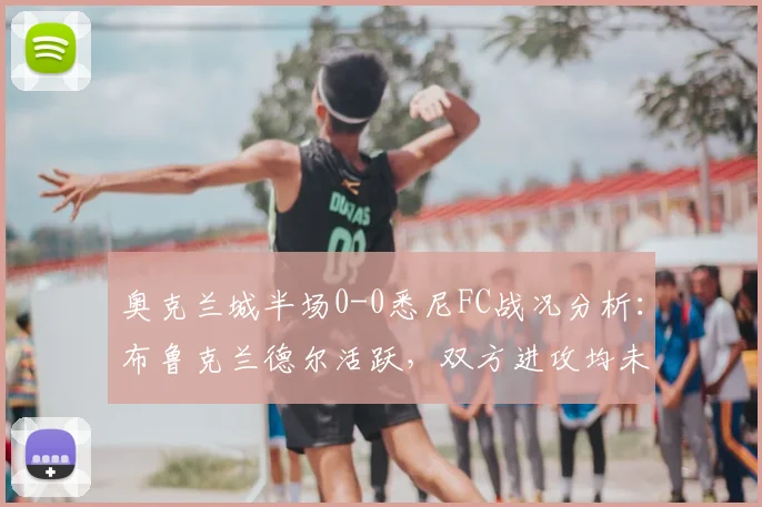 奥克兰城半场0-0悉尼FC战况分析:布鲁克兰德尔活跃,双方进攻均未果