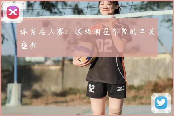 体育名人赛:顶级明星齐聚的年度盛典